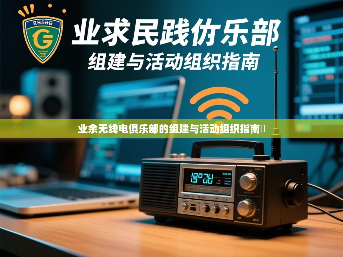 业余无线电俱乐部的组建与活动组织指南​