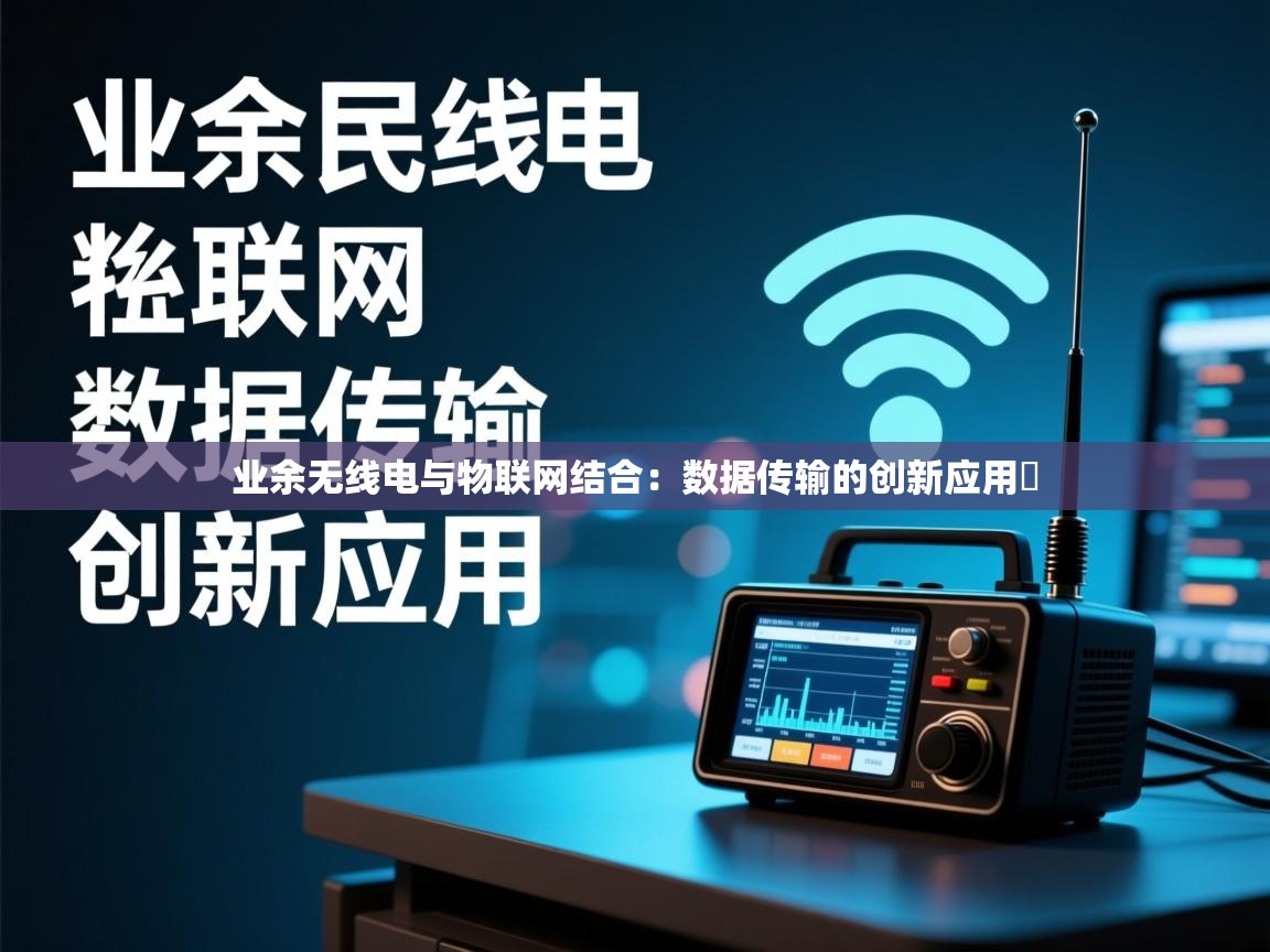 业余无线电与物联网结合:数据传输的创新应用 业余无线电与物联网结合:数据传输的创新应用